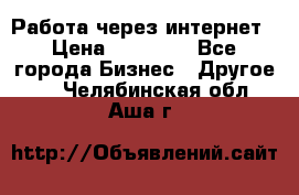 Работа через интернет › Цена ­ 20 000 - Все города Бизнес » Другое   . Челябинская обл.,Аша г.